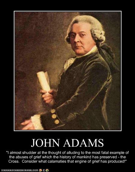John Adams - the Cross; consider what calamities that engine of grief has produced.